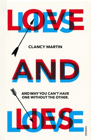 Love and Lies And Why You Can’t Have One Without the Other【電子書籍】[ Clancy Martin ]