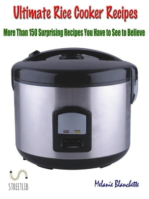 Ultimate Rice Cooker Recipes : More Than 150 Surprising Recipes You Have to See to Believe【電子書籍】[ Melanie Blanchette ]