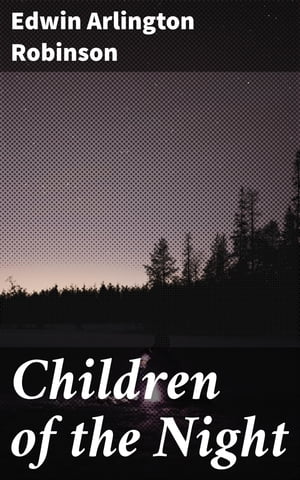 Children of the Night【電子書籍】 Edwin Arlington Robinson