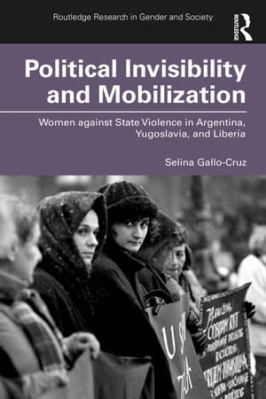 Political Invisibility and Mobilization Women against State Violence in Argentina, Yugoslavia, and Liberia