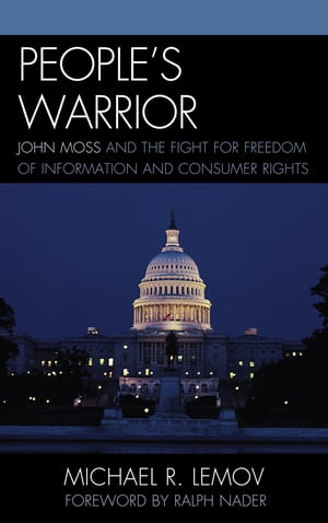 People's Warrior John Moss and the Fight for Freedom of Information and Consumer Rights【電子書籍】[ Michael R. Lemov ]