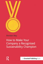 How to Make Your Company a Recognized Sustainability Champion【電子書籍】[ Brendan May ]