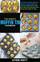 The Perfect Muffin Tin Cookbook:The Essential Step By Step Guide To comfortably Portion Food With Delectable And Nourishing Recipes You Would Not Want To Miss【電子書籍】 Kyrie Matt