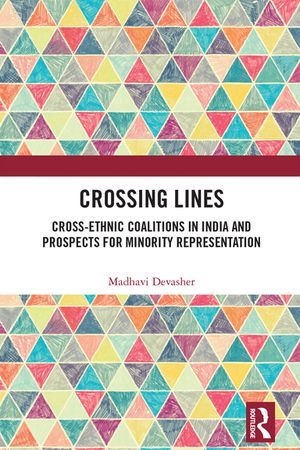 Crossing Lines Cross-Ethnic Coalitions in India and Prospects for Minority Representation【電子書籍】[ Madhavi Devasher ]