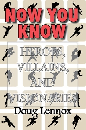 Now You Know ー Heroes, Villains, and Visionaries