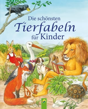 Die sch?nsten Tierfabeln f?r Kinder Ein Fabelbuch zum Vorlesen, Betrachten und Schm?kern