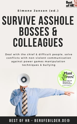 Survive Asshole Bosses & Colleagues Deal with the chief & difficult people, solve conflicts with non-violent communication against power games manipulation techniques & bullying