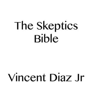 The Skeptics Bible【電子書籍】[ Vincent Diaz ]