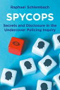 Spycops Secrets and Disclosure in the Undercover Policing Inquiry【電子書籍】 Raphael Schlembach