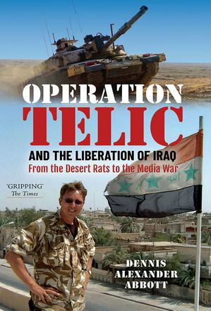 Operation Telic and the Liberation of Iraq From the Desert Rats to the Media War【電子書籍】[ Dennis Alexander Abbott ]