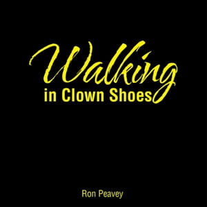 Walking in Clown Shoes【電子書籍】 Ron Peavey