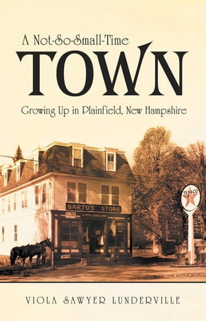 ŷKoboŻҽҥȥ㤨A Not-So-Small-Time Town Growing up in Plainfield, New HampshireŻҽҡ[ Viola Sawyer Lunderville ]פβǤʤ660ߤˤʤޤ