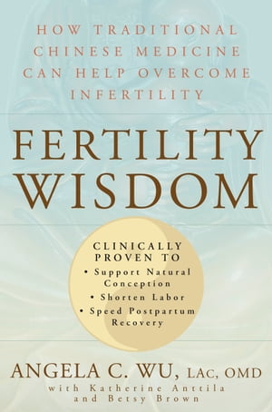 Fertility Wisdom How Traditional Chinese Medicine Can Help Overcome InfertilityŻҽҡ[ Angela C. Wu ]