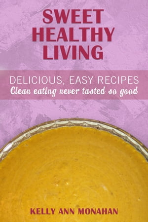 Sweet Healthy Living Delicious Easy Recipes, Clean Eating Never Tasted So Good