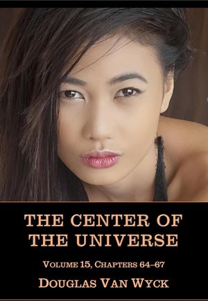 The Center of the Universe: Volume 15, Chapters 64-67 The Center of the Universe, #15