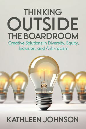 ŷKoboŻҽҥȥ㤨Thinking Outside the Boardroom Creative Solutions in Diversity, Equity, Inclusion, and Anti-racismŻҽҡ[ Kathleen Johnson ]פβǤʤ364ߤˤʤޤ