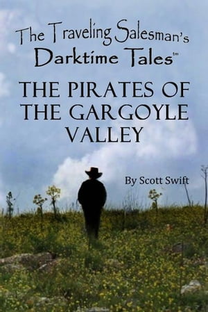 The Pirates of the Gargoyle Valley A Traveling Salesman's Darktime Tale【電子書籍】[ Scott Swift ]