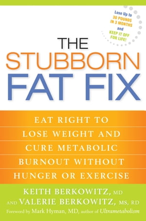 The Stubborn Fat Fix Eat Right to Lose Weight and Cure Metabolic Burnout without Hunger or Exercise