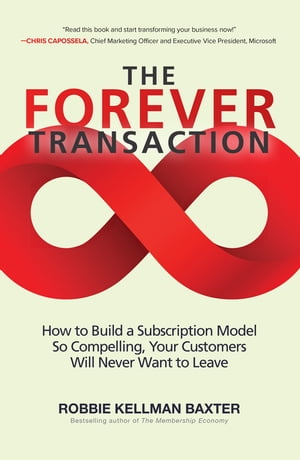 The Forever Transaction: : How to Build a Subscription Model So Compelling, Your Customers Will Never Want to Leave How to Build a Subscription Model So Compelling, Your Customers Will Never Want to Leave【電子書籍】[ Robbie Kellman Baxter ]