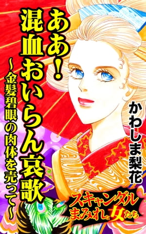 ああ！混血おいらん哀歌〜金髪碧眼の肉体を売って〜／スキャンダルまみれな女たちVol.4