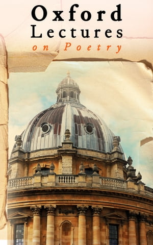 Oxford Lectures on Poetry The Sublime, Poetry for Poetry 039 s Sake, Hegel 039 s Theory of Tragedy, Shakespeare the Man, Wordsworth…【電子書籍】 A. C. Bradley