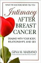 Intimacy After Breast Cancer A Practical Guide to Dealing with Your Body, Relationships, and Sex【電子書籍】[ Gine M. Maisano ]