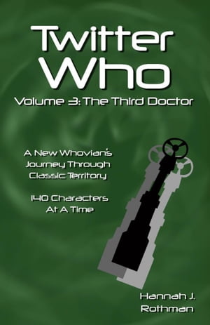 Twitter Who Volume 3: The Third Doctor【電子書籍】[ Hannah J. Rothman ]