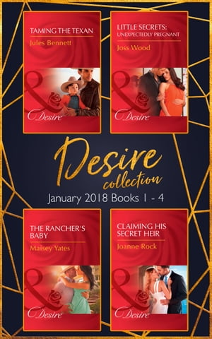 Desire Collection: January Books 1 ? 4: Taming the Texan / Little Secrets: Unexpectedly Pregnant / The Rancher's Baby / Claiming His Secret Heir