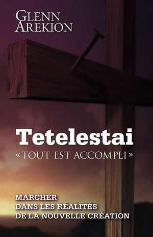 Tetelesta? Tout est accompli - Marcher dans les r?alit?s de la nouvelle cr?ation