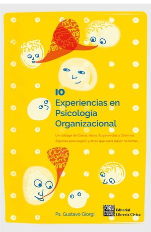 10 experiencias en Psicolog?a Organizacional Un collage de casos, ideas, sugerencias y caminos. Algunos para seguir, y otros que ser?a mejor no tomar…