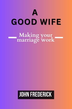 A good wife Making your marriage work
