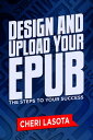 Design and Upload Your ePub The Steps to Your Success【電子書籍】[ Cheri Lasota ]