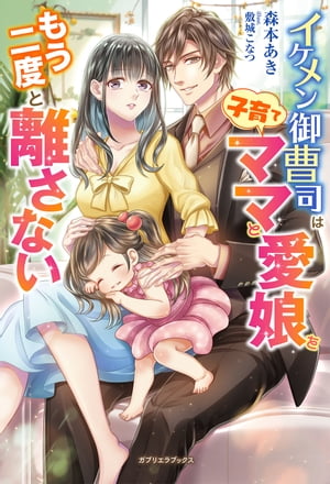 イケメン御曹司は子育てママと愛娘をもう二度と離さない【特典SS付き】【電子書籍】 森本あき