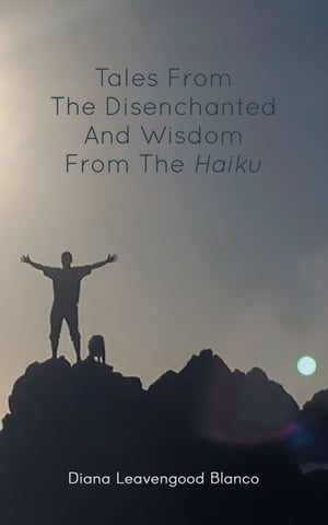 Tales from the Disenchanted and Wisdom from the Haiku【電子書籍】[ Diana Leavengood Blanco ]