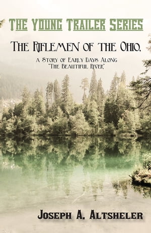 The Riflemen of the Ohio, a Story of Early Days Along "The Beautiful River"