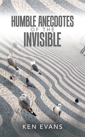 Humble Anecdotes of the Invisible【電子書籍】[ Ken Evans ]