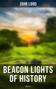 Beacon Lights of History (Vol.1-14) The Evolution of Human Knowledge and Achievements though Great Individuals and Revolutionary Movements in History【電子書籍】 John Lord