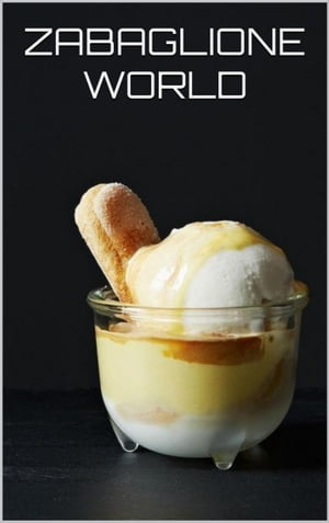 ZABAGLIONE WORLD: A CULINARY JOURNEY THROUGH ITALY 039 S IRRESISTIBLE DESSERT Savoring the Sweet Elegance of Italian Zabaglione with 50 Delicious Recipes【電子書籍】 Gilbert C.A