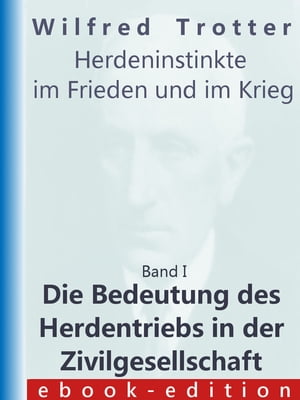 Die Bedeutung des Herdentriebs in der Zivilgesellschaft (Wilfred Trotter: Herdeninstinkte im Frieden und im Krieg, Band I)