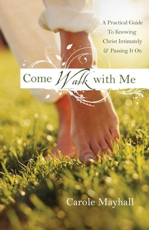 Come Walk with Me A Woman 039 s Personal Guide to Knowing God and Mentoring Others【電子書籍】 Carole Mayhall