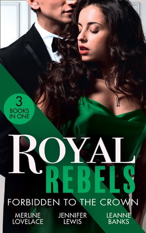 Royal Rebels: Forbidden To The Crown: Her Unforgettable Royal Lover (Duchess Diaries) / At His Majesty's Convenience / The Princess and the Outlaw【電子書籍】[ Merline Lovelace ]