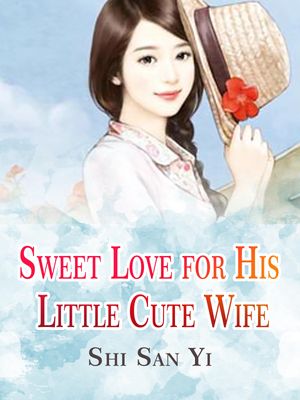 Sweet Love for His Little Cute Wife【電子書籍】[ Shi SanYi ]