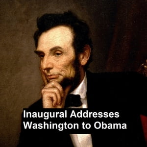 Inaugural Addresses of the Presidents of the United States from Washington to Obama