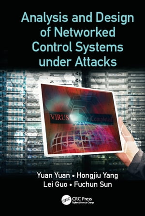 Analysis and Design of Networked Control Systems under Attacks【電子書籍】[ Yuan Yuan ]
