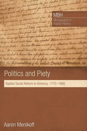 Politics and Piety Baptist Social Reform in America, 1770 1860【電子書籍】 Aaron Menikoff