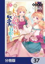 大公妃候補だけど、堅実に行こうと思います【分冊版】　37【電子書籍】[ 渡まかな ]