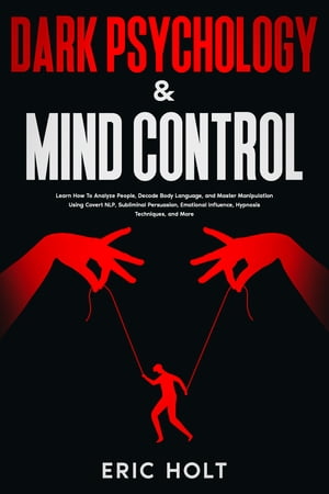 Dark Psychology & Mind Control Learn How To Analyze People, Decode Body Language, and Master Manipulation Using Covert NLP, Su..