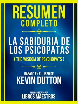 Resumen Completo - La Sabiduria De Los Psicopatas (The Wisdom Of Psychopats) - Basado En El Libro De Kevin Dutto