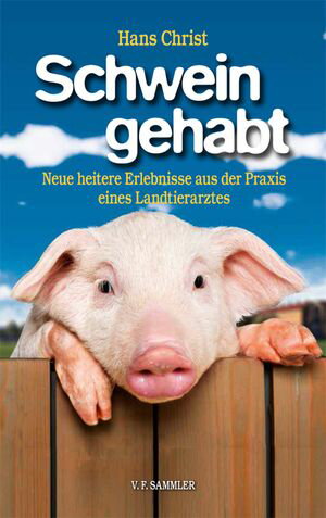 Schwein gehabt Neue heitere Erlebnisse aus der Praxis eines Landtierarztes【電子書籍】[ Hans Christ ]
