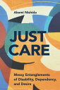 Just Care Messy Entanglements of Disability, Dependency, and Desire